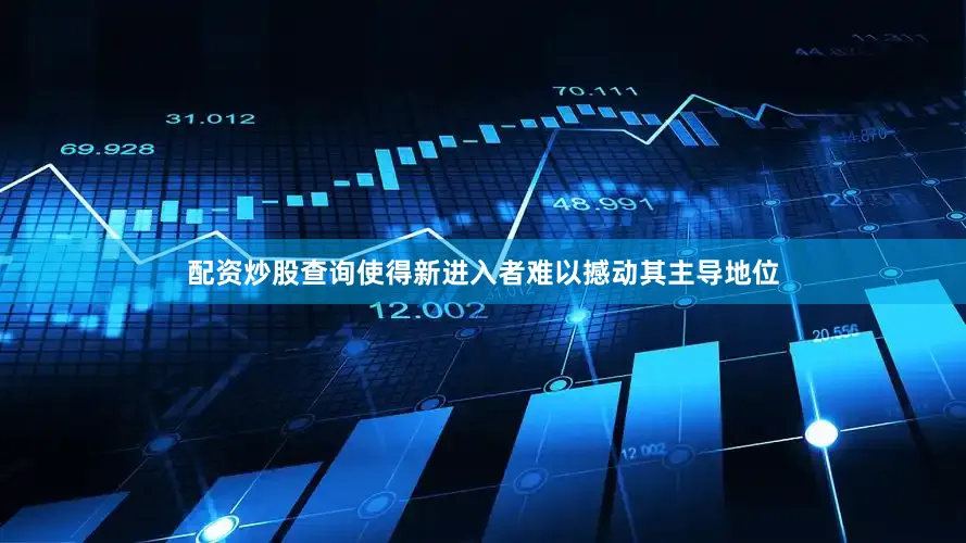 配资炒股查询使得新进入者难以撼动其主导地位