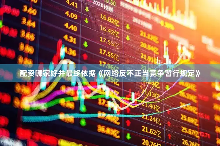 配资哪家好并最终依据《网络反不正当竞争暂行规定》
