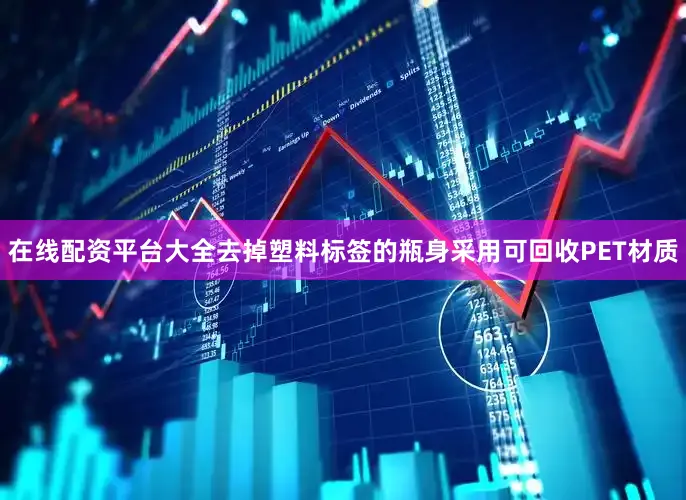 在线配资平台大全去掉塑料标签的瓶身采用可回收PET材质