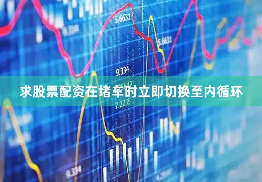 求股票配资在堵车时立即切换至内循环