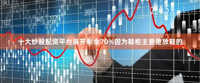 十大炒股配资平台展开剩余70%因为鞋柜主要是放鞋的