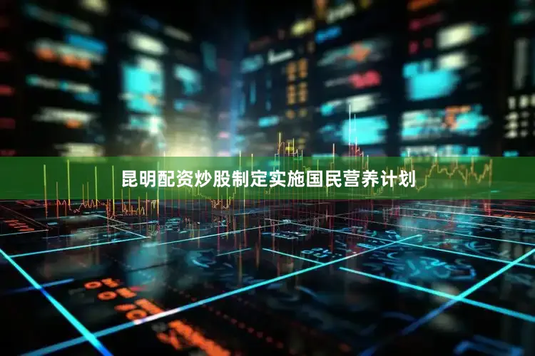 昆明配资炒股制定实施国民营养计划