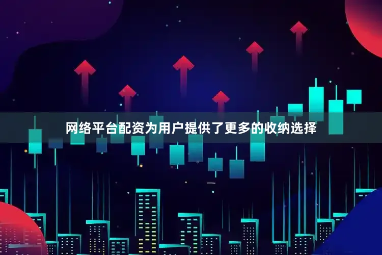 网络平台配资为用户提供了更多的收纳选择