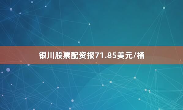 银川股票配资报71.85美元/桶