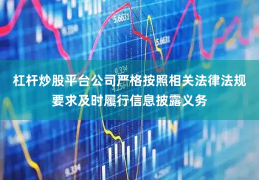 杠杆炒股平台公司严格按照相关法律法规要求及时履行信息披露义务