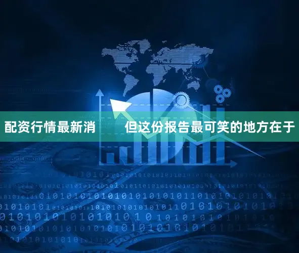 配资行情最新消        但这份报告最可笑的地方在于